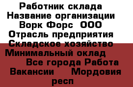 Работник склада › Название организации ­ Ворк Форс, ООО › Отрасль предприятия ­ Складское хозяйство › Минимальный оклад ­ 60 000 - Все города Работа » Вакансии   . Мордовия респ.